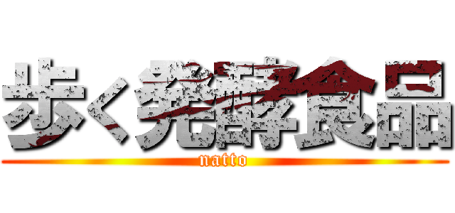 歩く発酵食品 (natto)