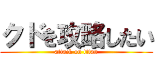 クドを攻略したい (attack on titan)
