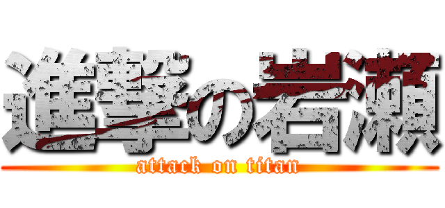 進撃の岩瀬 (attack on titan)