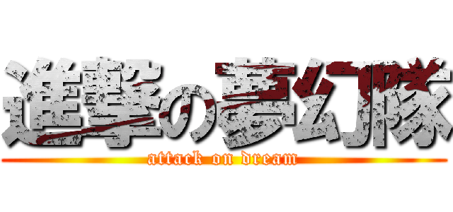 進撃の夢幻隊 (attack on dream)