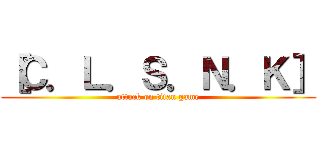 ［Ｃ．Ｌ．Ｓ．Ｎ．Ｋ］ (attack on titan game)