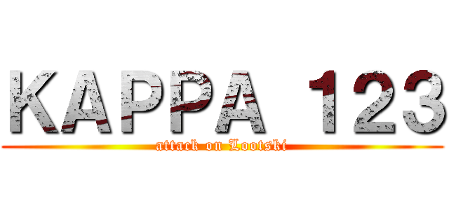 ＫＡＰＰＡ １２３ (attack on Lootski)