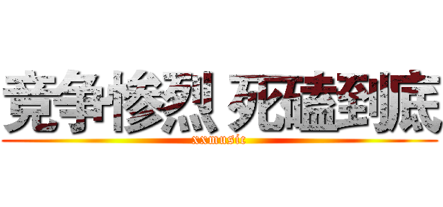 竞争惨烈 死磕到底 (xxmusic)