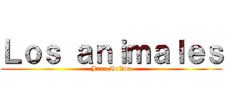 Ｌｏｓ ａｎｉｍａｌｅｓ (Juan Molina)