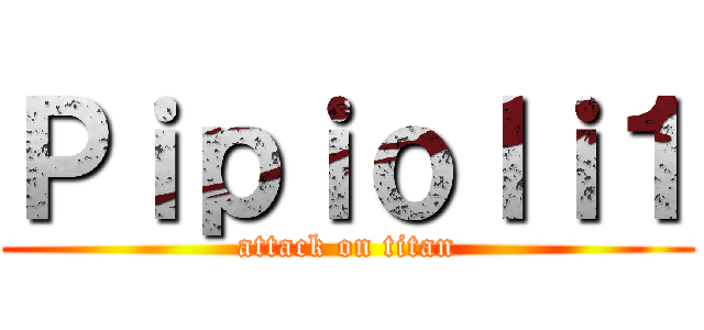 Ｐｉｐｉｏｌｉ１ (attack on titan)