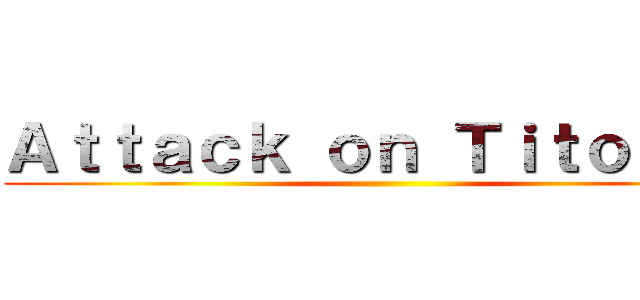 Ａｔｔａｃｋ ｏｎ Ｔｉｔｏｕａｎ ()