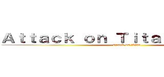 Ａｔｔａｃｋ ｏｎ Ｔｉｔａｎ： Ｄｒｅａｍ (attack on titan)