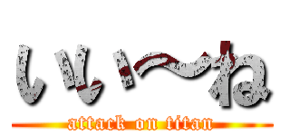 いい～ね (attack on titan)