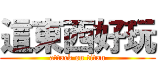 這東西好玩 (attack on titan)