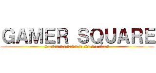 ＧＡＭＥＲ ＳＱＵＡＲＥ (นิตยสารเพื่อคอเกมเมอร์ อันดับ 1 ของโลก)