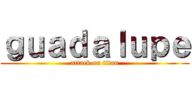 ｇｕａｄａｌｕｐｅ (attack on titan)