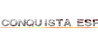 ＣＯＮＱＵＩＳＴＡ ＥＳＰＡÑＯＬＡ (Aniquilación del pueblo)