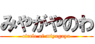 みやがやのわ (circle of miyagaya)
