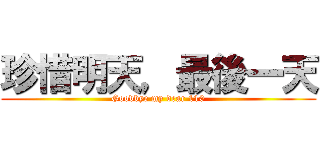 珍惜明天，最後一天 (Goodbye my dear 110)