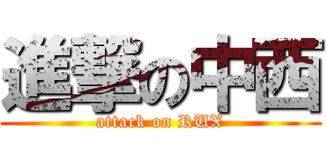 進撃の中西 (attack on RUX)