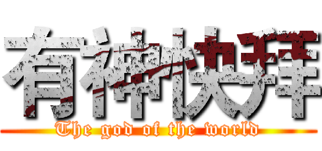 有神快拜 (The god of the world)