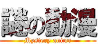 謎の動漫 (Mystery anime)