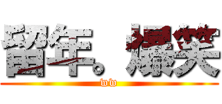 留年。爆笑 (ww)