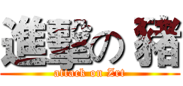 進擊の 豬 (attack on Zrt)