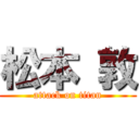 松本 敦 (attack on titan)