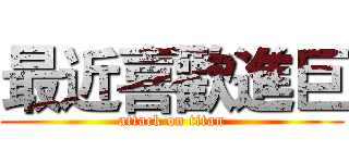 最近喜歡進巨 (attack on titan)