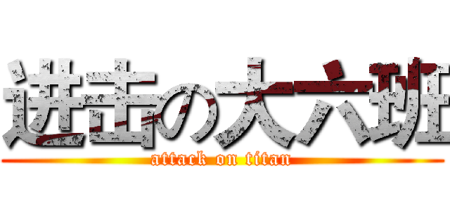进击の大六班 (attack on titan)