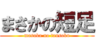 まさかの短足 (masaka no tansoku)