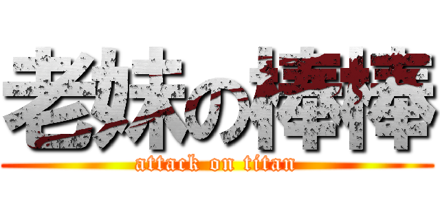 老妹の棒棒 (attack on titan)