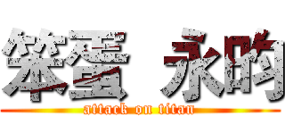 笨蛋  永昀 (attack on titan)