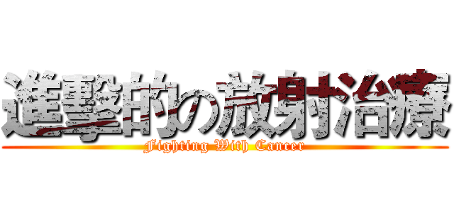 進擊的の放射治療 (Fighting With Cancer)