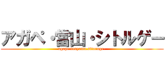 アガペ・當山・シトルゲー (agape.touyama.sitoruge-)