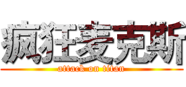 疯狂麦克斯 (attack on titan)