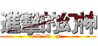 進擊的幻神 (W   T   F)