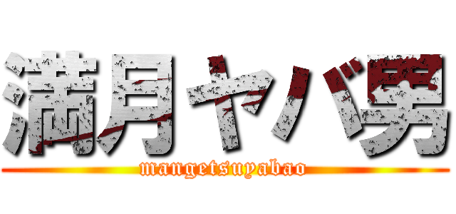 満月ヤバ男 (mangetsuyabao)