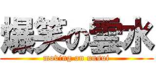 爆笑の雲水 (moving on unsui)