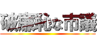 破廉恥な市議 ()