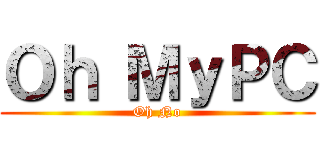 Ｏｈ ＭｙＰＣ (Oh No)