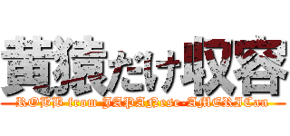 黄猿だけ収容 (ROBB from JAPANese-AMERICan)