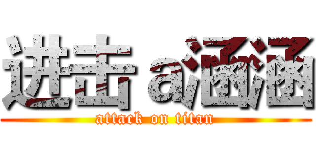 进击ａ涵涵 (attack on titan)