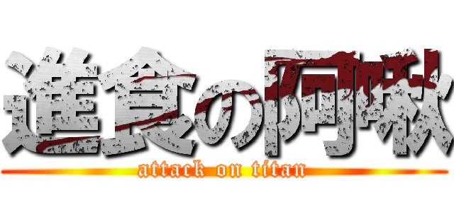 進食の阿啾 (attack on titan)