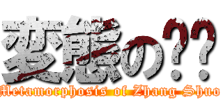 変態の张烁 (Metamorphosis of Zhang Shuo)