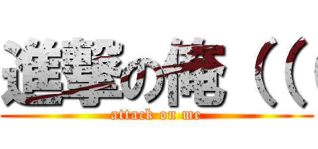 進撃の俺（（（ (attack on me)