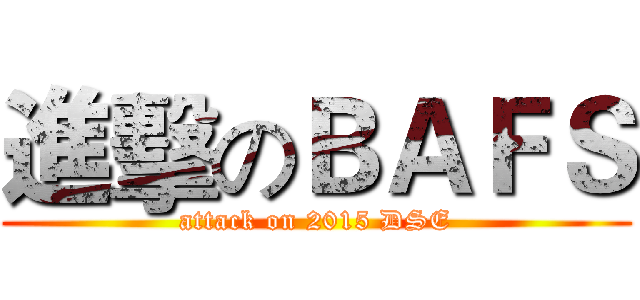 進擊のＢＡＦＳ (attack on 2015 DSE)