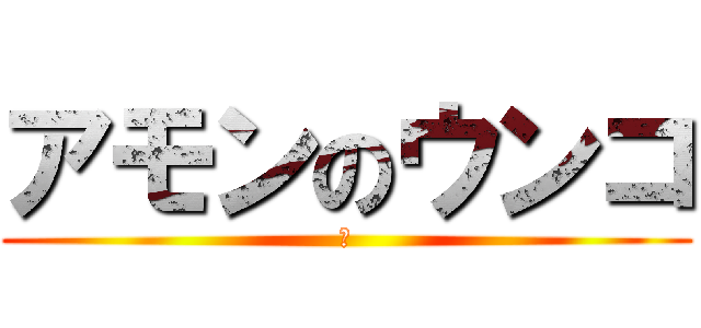 アモンのウンコ (あ)