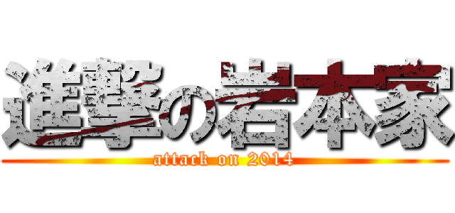 進撃の岩本家 (attack on 2014)