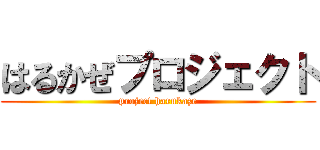 はるかぜプロジェクト (project harukaze)