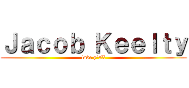 Ｊａｃｏｂ Ｋｅｅｌｔｙ (love y\'all)