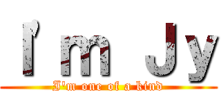 Ｉ\'ｍ Ｊｙ (I\'m one of a kind)