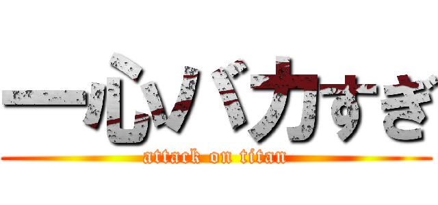 一心バカすぎ (attack on titan)