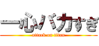 一心バカすぎ (attack on titan)